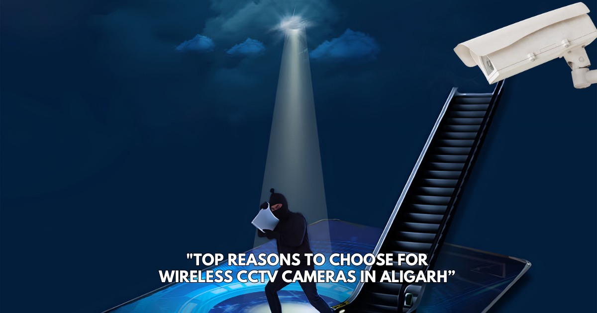 Top Reasons to Choose for Wireless CCTV Cameras in Aligarh